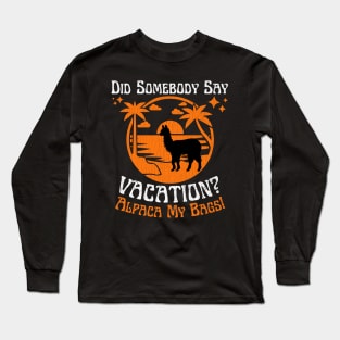 Did Somebody Say Vacation Alpaca My Bags Long Sleeve T-Shirt